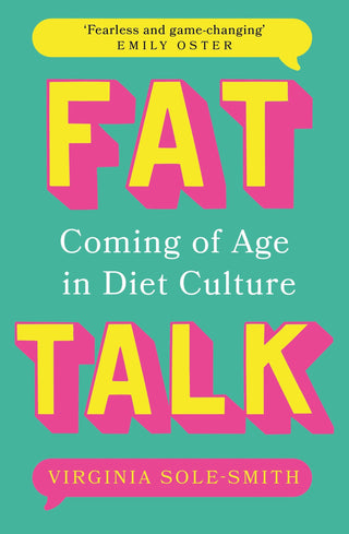 Fat Talk: Coming of Age in Diet Culture by Virginia Sole-Smith
