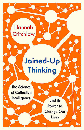 Joined-Up Thinking: The Science of Collective Intelligence and its Power to Change Our Lives by Hannah Critchlow
