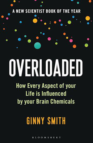Overloaded: How Every Aspect of Your Life is Influenced by Your Brain Chemicals by Ginny Smith