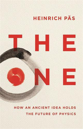 The One: How an Ancient Idea Holds the Future of Physics by Heinrich Pas