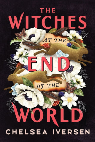 The Witches at the End of the World by Chelsea Iversen