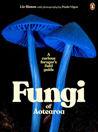 Fungi of Aotearoa: A Curious Forager's Field Guide by Liv Sisson