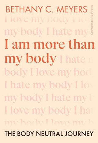 I Am More Than My Body: The Body Neutral Journey by Bethany C. Meyers